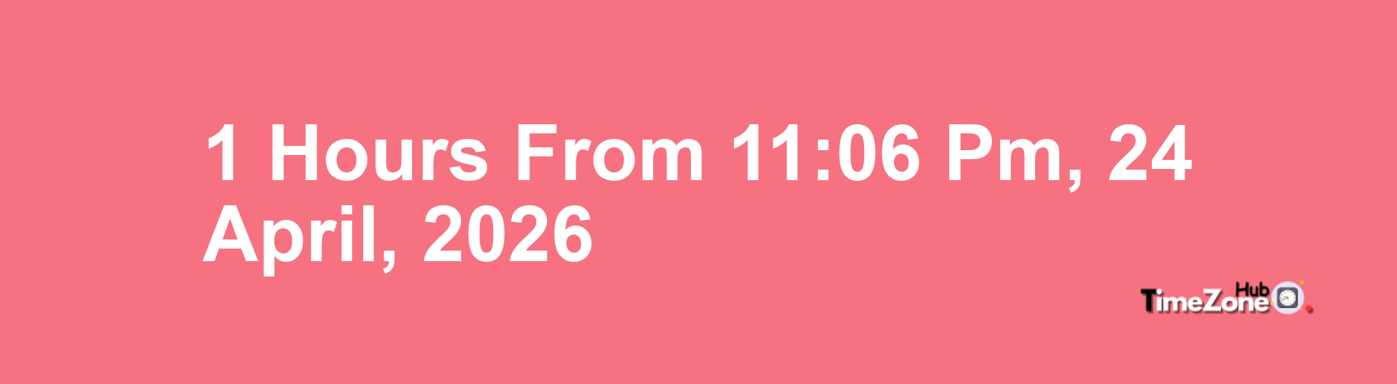 1 Hours from 11:06 PM, 24 April, 2026 
